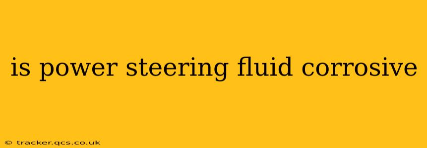 is power steering fluid corrosive