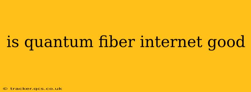 is quantum fiber internet good