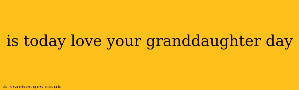 is today love your granddaughter day