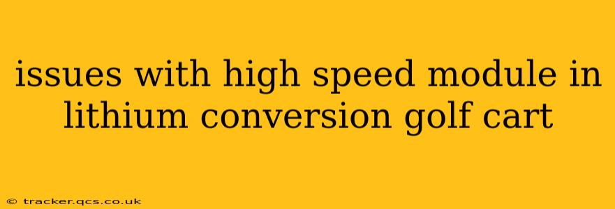 issues with high speed module in lithium conversion golf cart