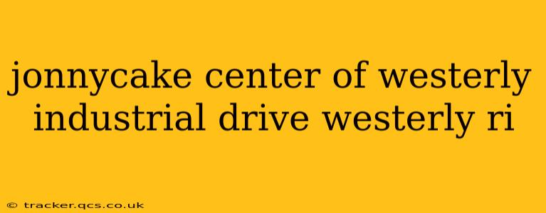 jonnycake center of westerly industrial drive westerly ri