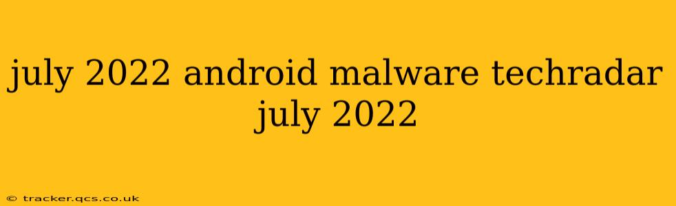 july 2022 android malware techradar july 2022