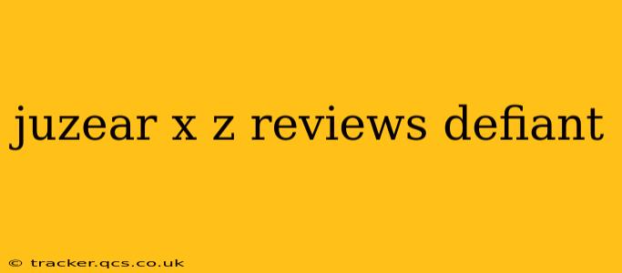 juzear x z reviews defiant