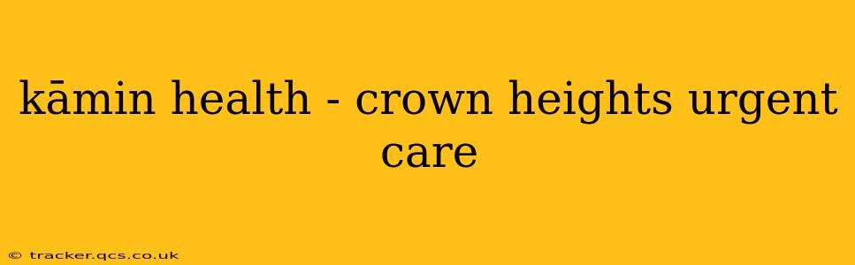 kāmin health - crown heights urgent care