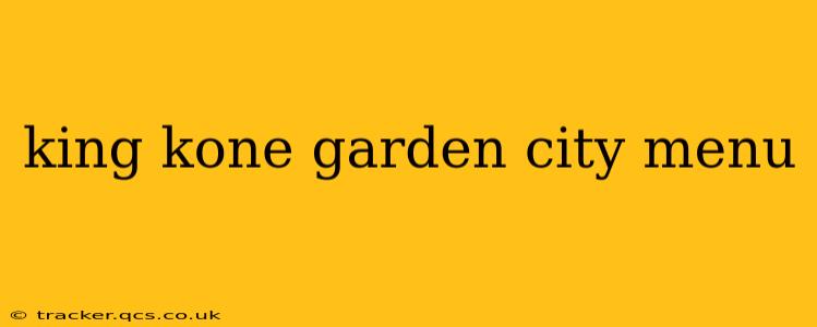 king kone garden city menu
