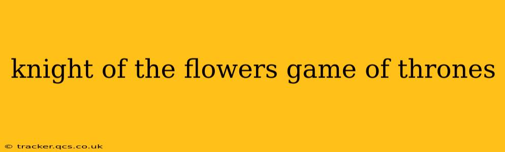 knight of the flowers game of thrones