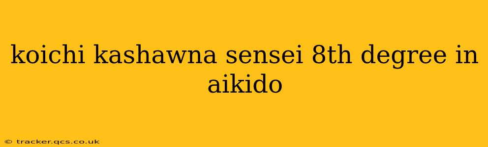 koichi kashawna sensei 8th degree in aikido