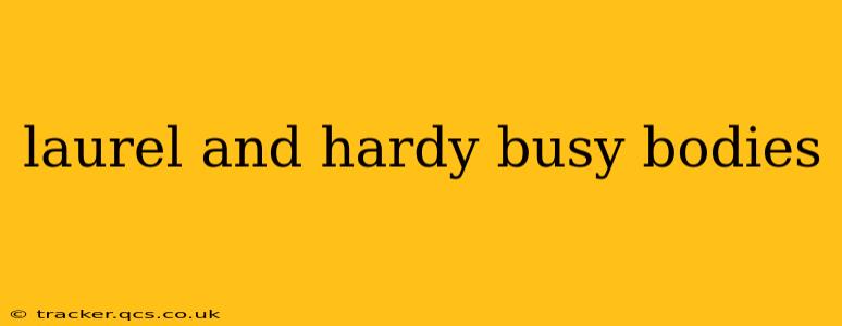 laurel and hardy busy bodies