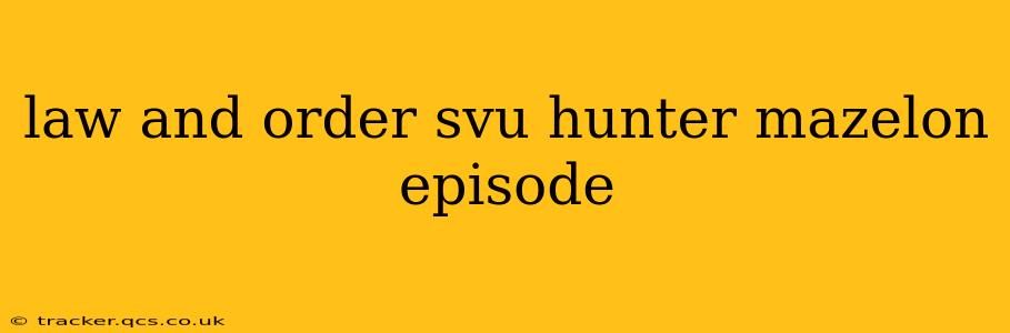 law and order svu hunter mazelon episode