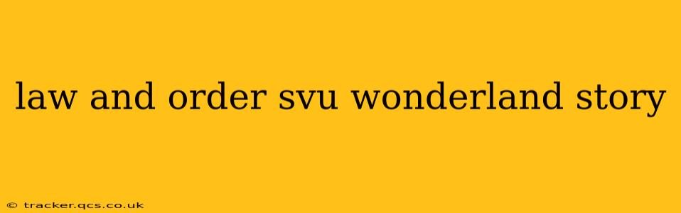 law and order svu wonderland story