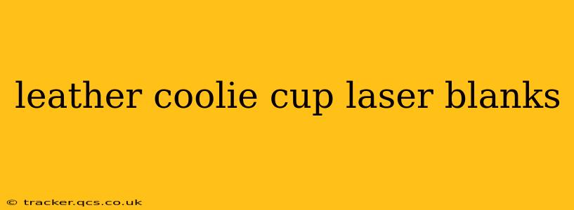 leather coolie cup laser blanks