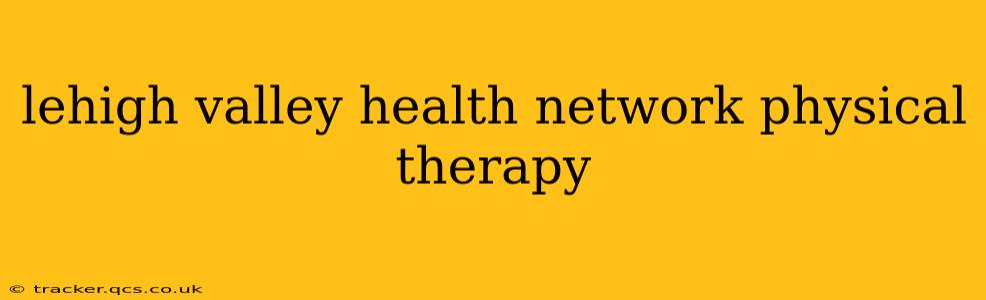 lehigh valley health network physical therapy