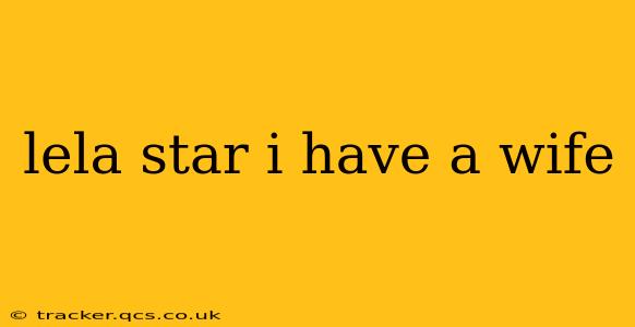 lela star i have a wife