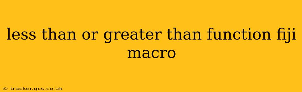 less than or greater than function fiji macro