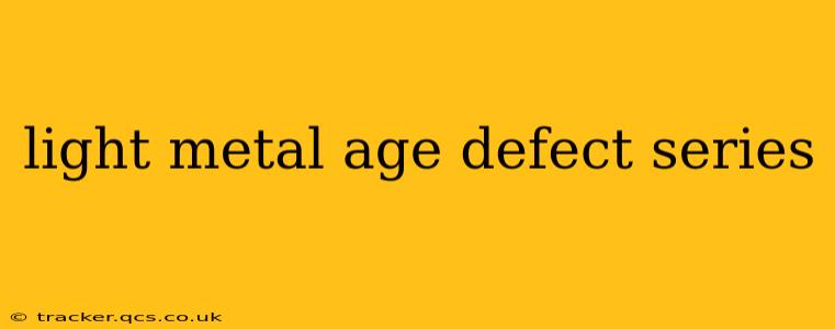 light metal age defect series