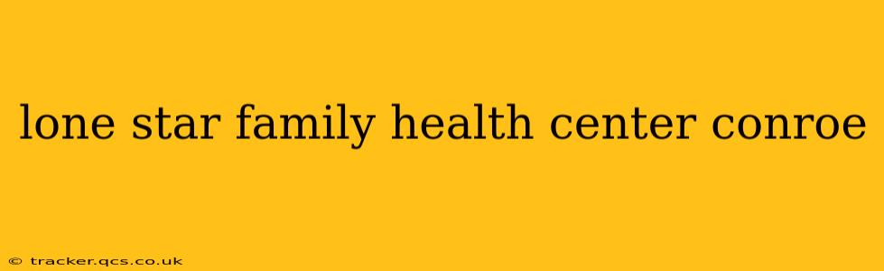 lone star family health center conroe