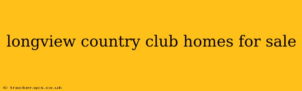longview country club homes for sale