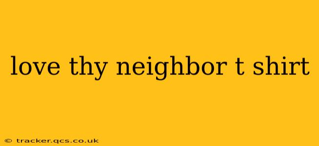 love thy neighbor t shirt