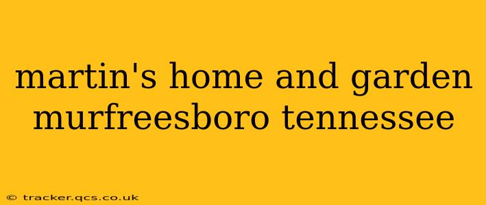 martin's home and garden murfreesboro tennessee