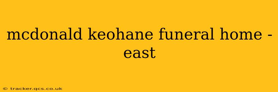 mcdonald keohane funeral home - east