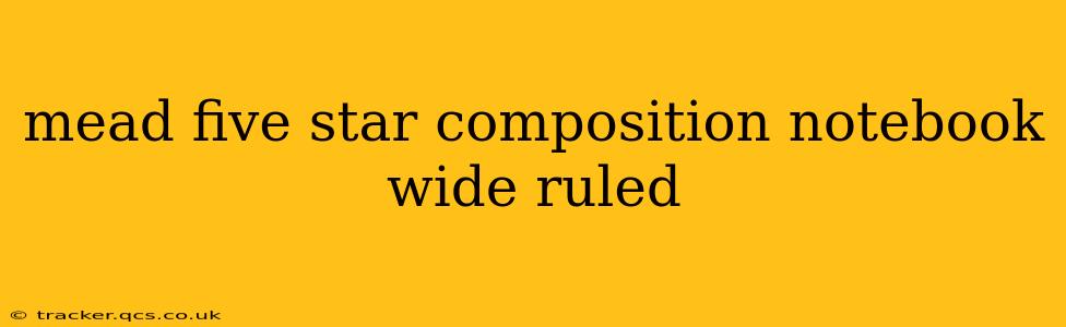 mead five star composition notebook wide ruled