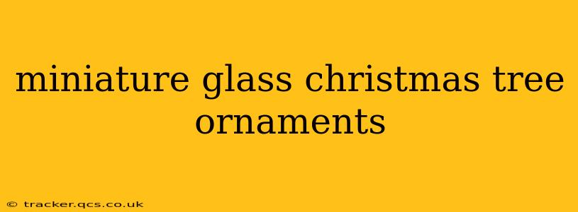 miniature glass christmas tree ornaments
