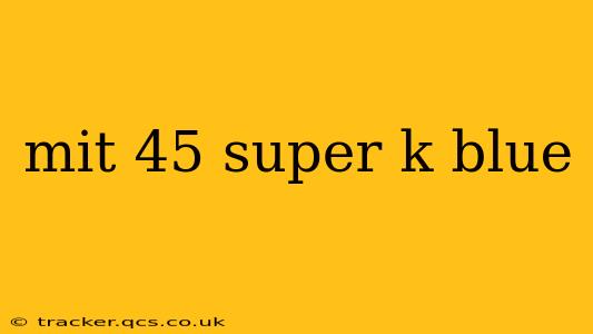 mit 45 super k blue