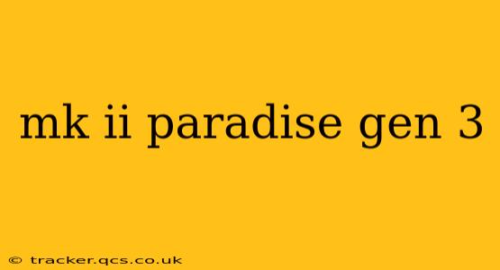 mk ii paradise gen 3