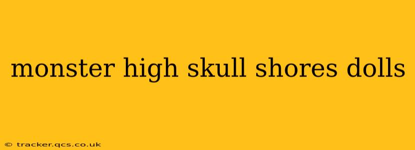 monster high skull shores dolls