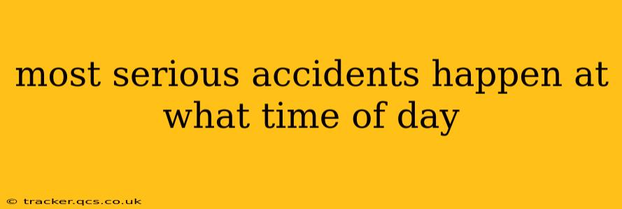 most serious accidents happen at what time of day
