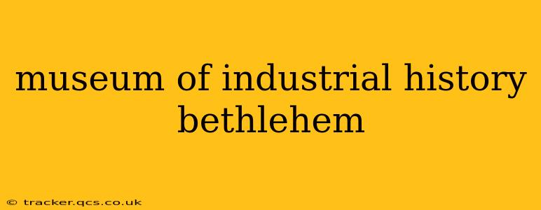 museum of industrial history bethlehem