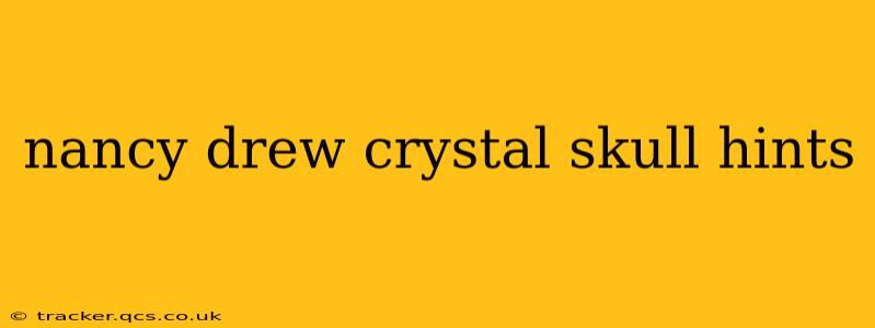 nancy drew crystal skull hints