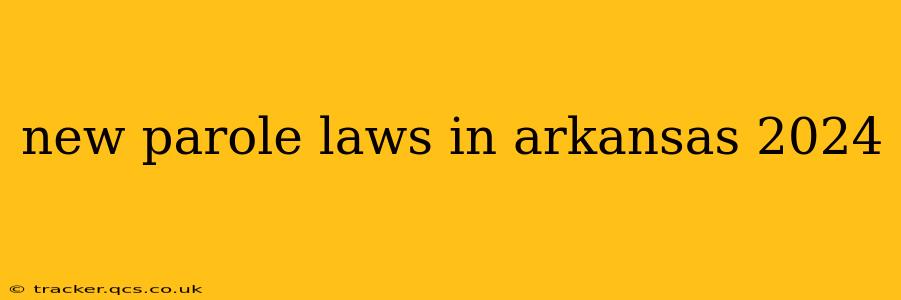 new parole laws in arkansas 2024
