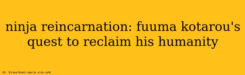 ninja reincarnation: fuuma kotarou's quest to reclaim his humanity