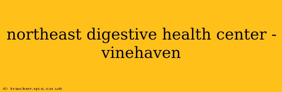 northeast digestive health center - vinehaven