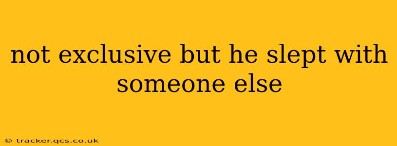 not exclusive but he slept with someone else