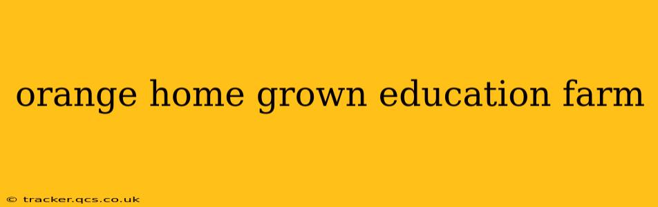 orange home grown education farm
