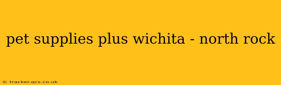 pet supplies plus wichita - north rock