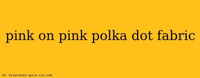 pink on pink polka dot fabric