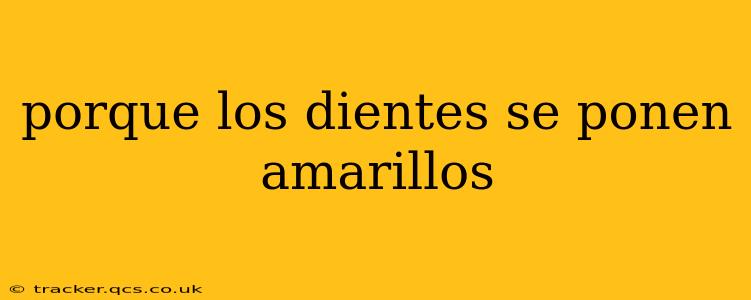 porque los dientes se ponen amarillos