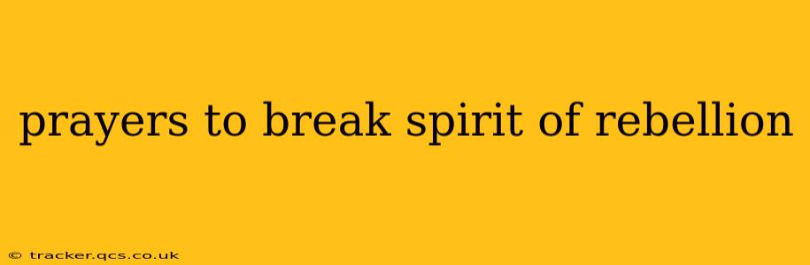 prayers to break spirit of rebellion