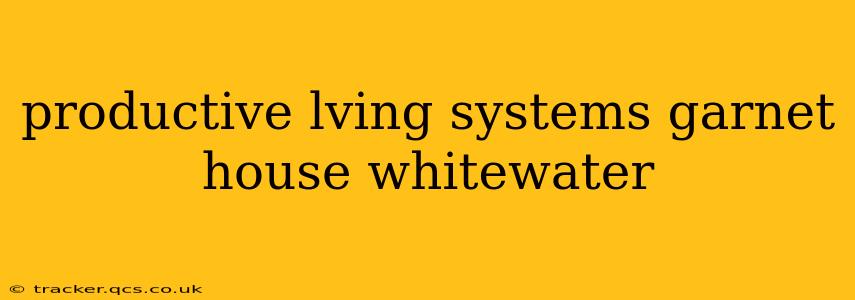 productive lving systems garnet house whitewater