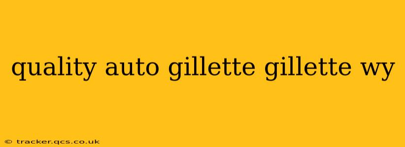 quality auto gillette gillette wy