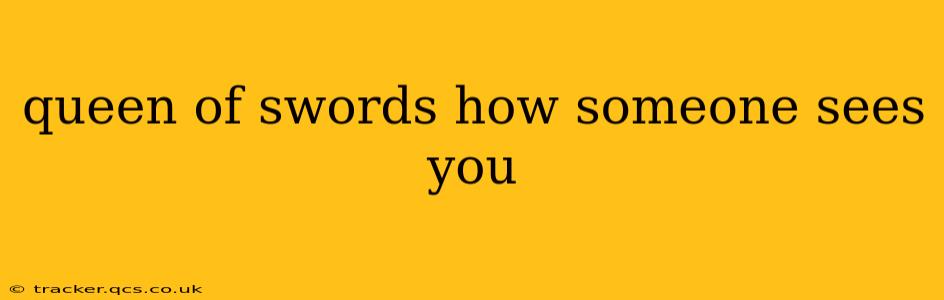 queen of swords how someone sees you