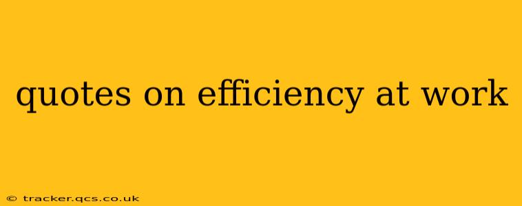 quotes on efficiency at work