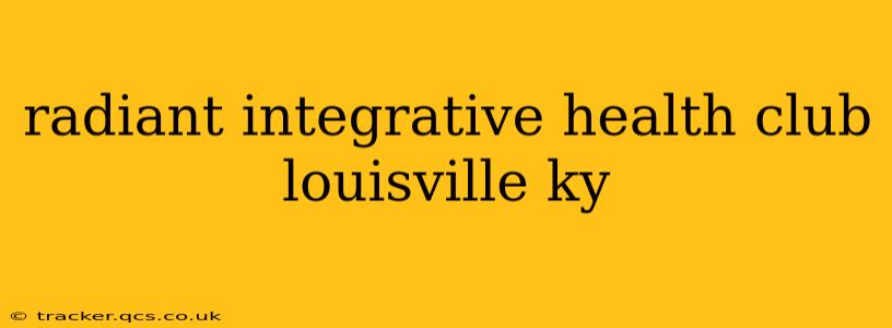 radiant integrative health club louisville ky