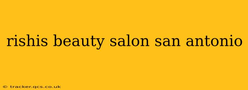 rishis beauty salon san antonio