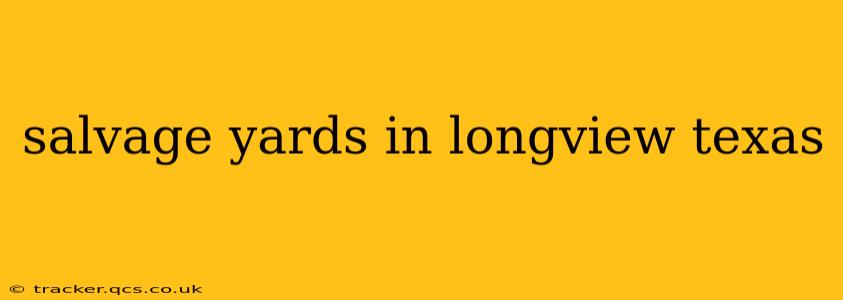 salvage yards in longview texas