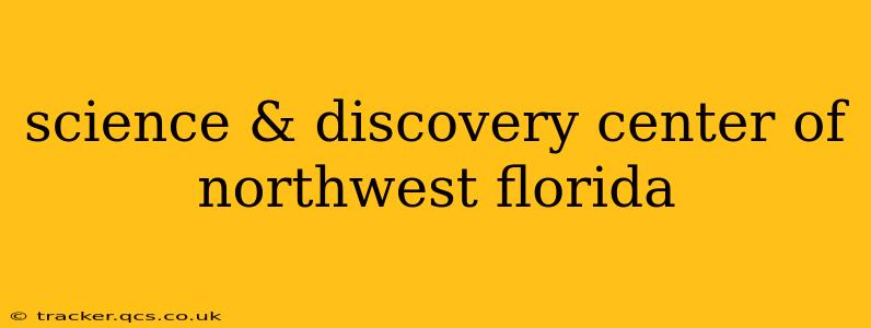 science & discovery center of northwest florida