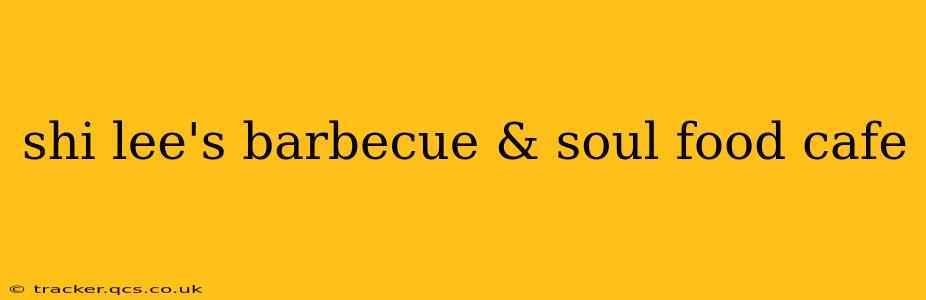 shi lee's barbecue & soul food cafe
